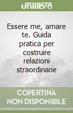 Essere me, amare te. Guida pratica per costruire relazioni straordinarie Popolare
