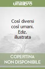 Così diversi così umani. Ediz. illustrata Quantità Limitata