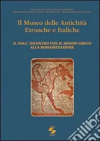 Il museo delle antichità etrusche e italiche. Vol. 2 Dall‘incontro con ilmondo greco alla romanizzazione Sconto