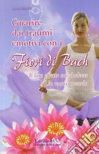 Soddisfatti O Rimborsati Guarire dai traumi emotivi con i fiori di Bach
