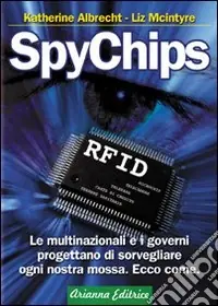 SpyChips. Le multinazionali e i governi progettano di sorvegliare ogni nostra mossa. Ecco come Compra Online