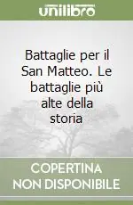 Battaglie per il San Matteo. Le battaglie più alte della storia Subito Disponibile