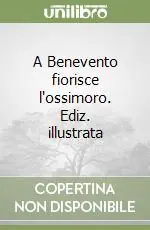 A Benevento fiorisce l‘ossimoro. Ediz. illustrata Non Perdere