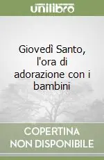 Nuova Collezione Giovedì Santo, l‘ora di adorazione con i bambini