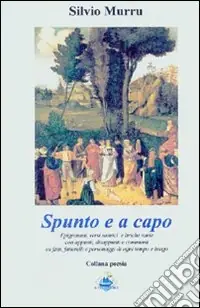 Prezzo Conveniente Spunto e a capo. Epigrammi, versi satirici e liriche varie con appunti, disappunti e commenti su fatti, fatterelli e personaggi di ogni tempo e luogo