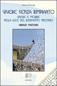 Vivere senza rimpianto. Vivere e morire nella luce del buddhismo tibetano Promozione Esclusiva