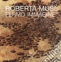 Roberta Musi. Fermo immagine. Catalogo della mostra. Ediz. illustrata Prezzo Di Fabbrica