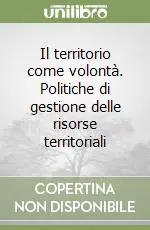 Consegna Rapida Il territorio come volontà. Politiche di gestione delle risorse territoriali