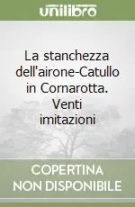 La stanchezza dell‘airone-Catullo in Cornarotta. Venti imitazioni Ultima Occasione