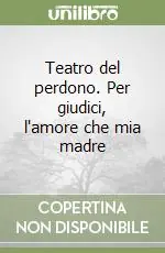 Prezzo Conveniente Teatro del perdono. Per giudici, l‘amore che mia madre