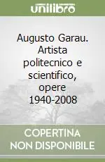 Augusto Garau. Artista politecnico e scientifico, opere 1940-2008 Promo Stagionale
