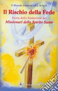 Il rischio della fede. Storia della fondazione dei missionari dello Spirito Santo Offerta Lampo