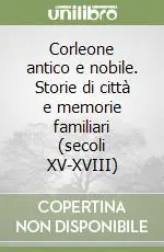 Ultimissimo Modello Corleone antico e nobile. Storie di città e memorie familiari (secoli XV-XVIII)