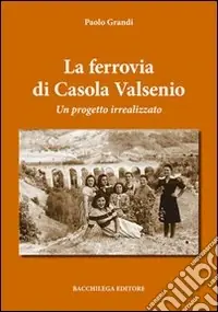 Must-Have La ferrovia di Casola Valsenio. Un progetto irrealizzato