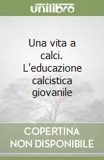 Sconto Una vita a calci. L‘educazione calcistica giovanile