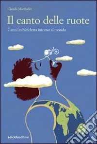 Il canto delle ruote. 7 anni in bicicletta intorno al mondo Spedito Oggi
