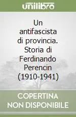 Un antifascista di provincia. Storia di Ferdinando Perencin (1910-1941) Solo Oggi