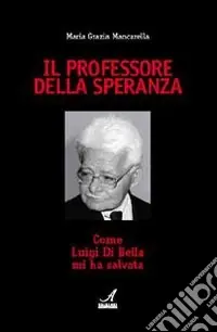 Il professore della speranza. Come Luigi Di Bella mi ha salvata Ordina Subito