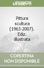 Miglior Prezzo Pittura scultura (1963-2007). Ediz. illustrata