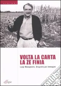 Volta la carta la ze finia. Luigi Meneghello. Biografia per immagini. Ediz. illustrata Sconto