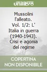 Quantità Limitata Mussolini l‘alleato. Vol. 1/2 L‘ Italia in guerra (1940-1943). Crisi e agonia del regimeCrisi e agonia del regime L‘Italia in guerra (1940-1943)