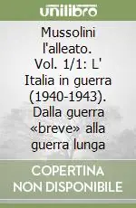 Saldi Mussolini l‘alleato. Vol. 1/1 L‘ Italia in guerra (1940-1943). Dalla guerra «breve» alla guerra lungaDalla guerra «breve» alla guerra lunga. L‘Italia in guerra (1940-1943)