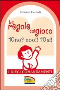 Le regole del gioco. 10 no? noo!! 10 si! I dieci Comandamenti. Ediz. illustrata Occasione Imperdibile