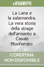 Reso Gratuito La Lana e la salamandra. La vera storia della strage dell‘amianto a Casale Monferrato