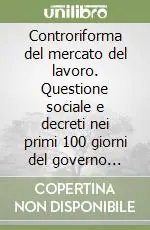 Controriforma del mercato del lavoro. Questione sociale e decreti nei primi 100 giorni del governo Berlusconi Compra Oggi Stesso
