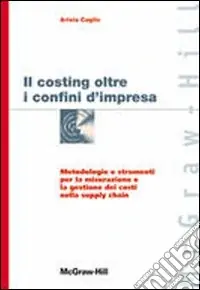 Costing oltre i confini d‘impresa. Metodologie e strumenti per la misurazione e la gestione dei costi nella supply chain Reso Gratuito