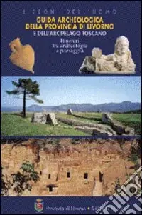 Guida archeologica della provincia di Livorno e dell‘arcipelago toscano. Itinerari tra archeologia e paesaggio. Ediz. illustrata Saldi