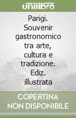 Parigi. Souvenir gastronomico tra arte, cultura e tradizione. Ediz. illustrata Prezzo Scontato