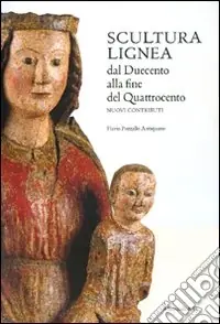 Scultura lignea dal Duecento alla fine del Quattrocento. Nuovi contributi. Ediz. illustrata Prezzo Di Fabbrica
