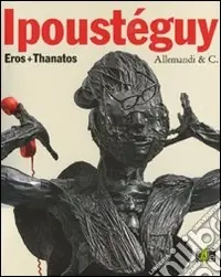 Ipoustéguy. Eros + thanatos. Ediz. italiana e francese Occasione