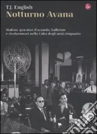 Notturno Avana. Mafiosi, giocatori d‘azzardo, ballerine e rivoluzionari nella Cuba degli anni cinquanta Popolare