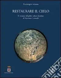 Offerta Limitata Restaurare il cielo. Il restauro del globo celeste faentino di Vincenzo Coronelli