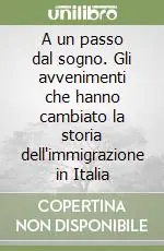 A un passo dal sogno. Gli avvenimenti che hanno cambiato la storia dell‘immigrazione in Italia Non Perdere