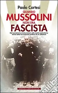 A Buon Prezzo Quando Mussolini non era fascista. Dal socialismo rivoluzionario alla svolta autoritaria storia della formazione politica di un dittatore
