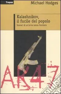 Kalashnikov, il fucile del popolo. Scenari di un‘arma senza frontiere Quantità Limitata