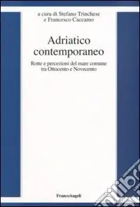 Adriatico contemporaneo. Rotte e percezioni del mare comune tra Ottocento e Novecento Offerta Lampo