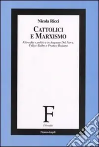 Cattolici e marxismo. Filosofia e politica in Augusto Del Noce, Felice Balbo e Franco Rodano Affare