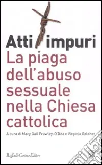 Consegna Rapida Atti impuri. La piaga dell‘abuso sessuale nella chiesa cattolica