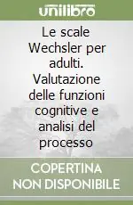 Le scale Wechsler per adulti. Valutazione delle funzioni cognitive e analisi del processo Super Prezzo