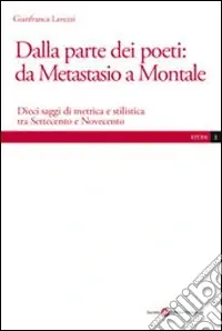 Ultime Pezzi Dalla parte dei poeti da Metastasio a Montale. Dieci saggi di metrica e stilistica tra Settecento e Novecento