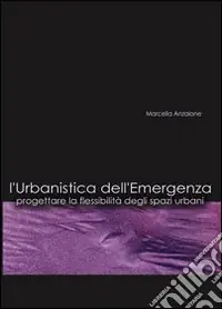L‘urbanistica dell‘emergenza. Progettare la flessibilità degli spazi urbani. Con CD-ROM Reso Gratuito