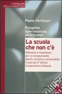 La scuola che non c‘è. Riflessioni e esperienze per un insegnamento aperto, inclusivo e universalità. Il caso del 2° Istituto comprensivo di Brescia Offerta Limitata