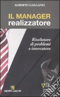 Il Manager realizzatore. Risolutore di problemi e innovatore Soddisfatti O Rimborsati