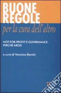 Acquista Ora Buone regole per la cura dell‘altro. Not-for-profit e governance perché Argis