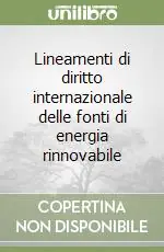 Lineamenti di diritto internazionale delle fonti di energia rinnovabile Ordina Subito