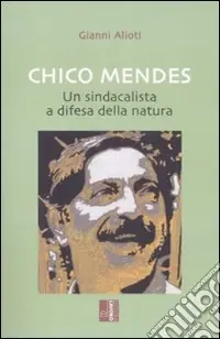 Chico Mendes. Un sindacalista a difesa della natura Pagamento Sicuro